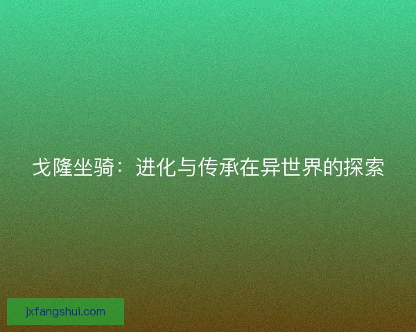 戈隆坐骑：进化与传承在异世界的探索