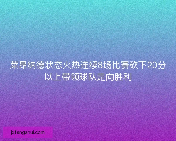 莱昂纳德状态火热连续8场比赛砍下20分以上带领球队走向胜利