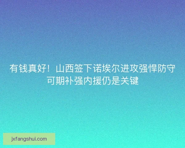 有钱真好！山西签下诺埃尔进攻强悍防守可期补强内援仍是关键